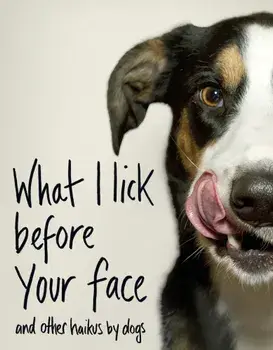 What I Lick Before Your Face ... and Other Haikus By Dogs, Hardcover/Jamie Coleman