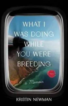 What I Was Doing While You Were Breeding - Kristin Newman
