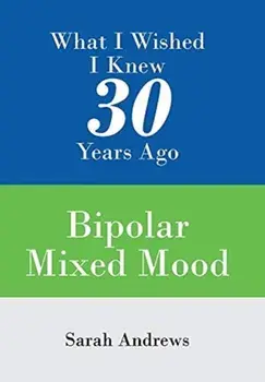 What I Wished I Knew 30 Years Ago. Bipolar Mixed Mood, Hardback/Sarah Andrews