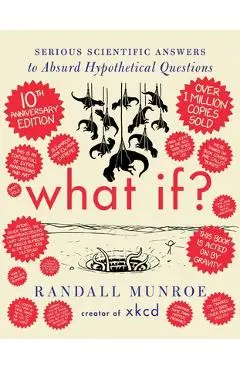 What If? 10th Anniversary Edition: Serious Scientific Answers to Absurd Hypothetical Questions - Randall Munroe