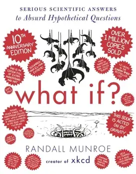 What If? 10th Anniversary Edition. Serious Scientific Answers to Absurd Hypothetical Questions, Hardback/Randall Munroe