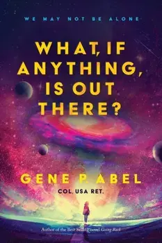 What, If Anything, Is Out There?, Paperback/Gene P. Abel