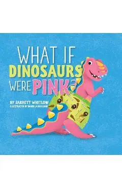 What if Dinosaurs were Pink? - Jarrett Whitlow