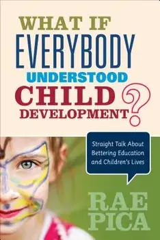 What If Everybody Understood Child Development?: Straight Talk about Bettering Education and Children's Lives, Paperback/Rae Pica