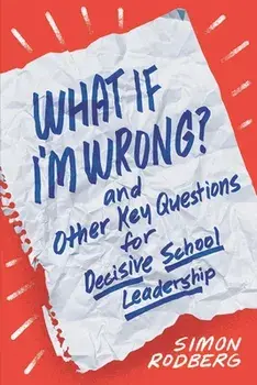 What If I'm Wrong? and Other Key Questions for Decisive School Leadership, Paperback/Simon Rodberg