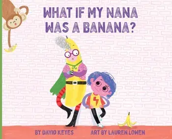 What If My Nana Was a Banana?, Hardcover/David Keyes