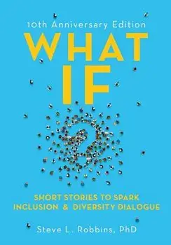 What If?: Short Stories to Spark Inclusion & Diversity Dialogue, Paperback/Steve Robbins
