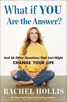 What If YOU Are the Answer?. And 26 Other Questions That Just Might Change Your Life, Hardback/Rachel Hollis