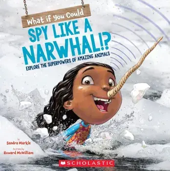 What If You Could Spy Like a Narwhal!?: Explore the Superpowers of Amazing Animals, Paperback/Sandra Markle