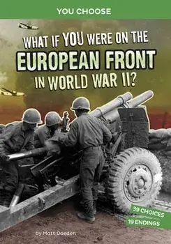 What If You Were on the European Front in World War II?: An Interactive History Adventure, Paperback/Matt Doeden