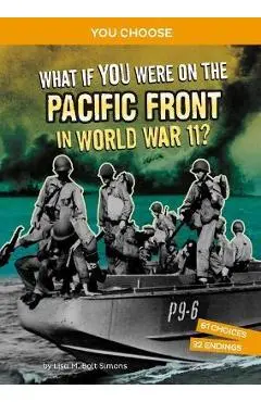 What If You Were on the Pacific Front in World War II?: An Interactive History Adventure - Lisa M. Bolt Simons