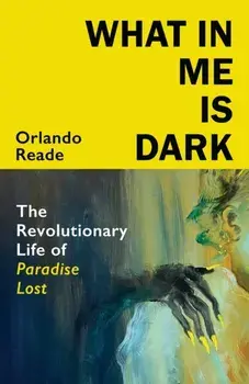 What in Me Is Dark. The Revolutionary Life of Paradise Lost, Hardback/Orlando Reade