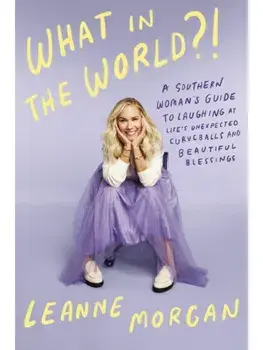 What in the World?!. A Southern Woman's Guide to Laughing at Life's Unexpected Curveballs and Beautiful Blessings, Hardback/Leanne Morgan