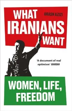 What Iranians Want - Arash Azizi