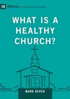 What Is a Healthy Church?, Hardback/Mark Dever