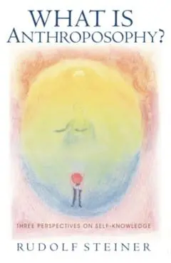What Is Anthroposophy?: Three Spiritual Perspectives on Self-Knowledge - Rudolf Steiner