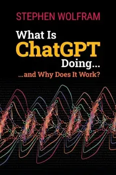 What Is ChatGPT Doing ... and Why Does It Work?, Paperback/Stephen Wolfram