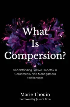 What Is Compersion?. Understanding Positive Empathy in Consensually Non-Monogamous Relationships, Paperback/Marie Thouin