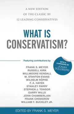 What Is Conservatism?: A New Edition of the Classic by 12 Leading Conservatives - Frank S. Meyer