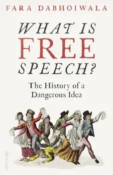 What Is Free Speech?. The History of a Dangerous Idea, Hardback/Fara Dabhoiwala