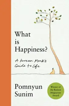 What Is Happiness. A Monk's Guide to a Happy Life, Hardback/Pomnyun Sunim