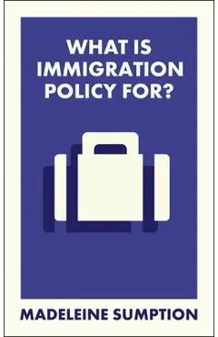 What Is Immigration Policy For? - Madeleine (university Of Oxford) Sumption