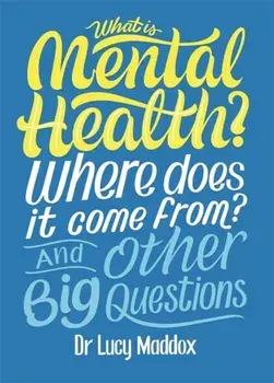 What is Mental Health? Where does it come from? And Other Big Questions, Hardback/Lucy Maddox