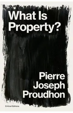 What is Property?: Property is Theft! - Pierre-joseph Proudhon