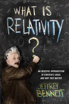 What Is Relativity?: An Intuitive Introduction to Einstein's Ideas, and Why They Matter, Paperback/Jeffrey Bennett