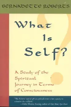 What Is Self?: A Study of the Spiritual Journey in Terms of Consciousness,, Paperback/Bernadette Roberts