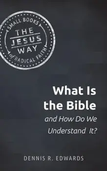What Is the Bible and How Do We Understand It?, Paperback/Dennis R. Edwards