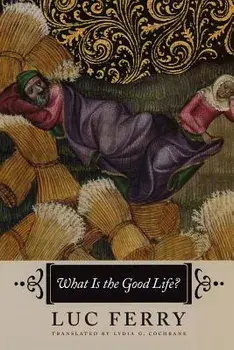 What Is the Good Life?, Paperback/Luc Ferry