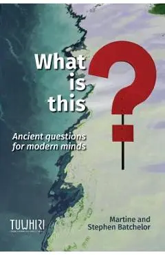 What is this?: Ancient questions for modern minds - Martine Batchelor