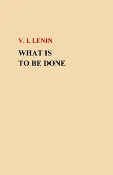What Is to Be Done?, Paperback/V. I. Lenin