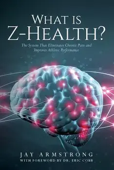 What Is Z-Health?: The System That Eliminates Chronic Pain and Improves Athletic Performance, Paperback/Jay Armstrong