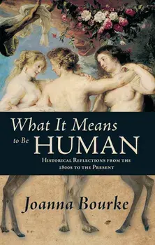What It Means to Be Human: Historical Reflections from the 1800s to the Present, Paperback/Joanna Bourke