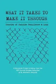 What It Takes to Make It Through: Stories of Suicide Resilience and Loss, Paperback/Asr Suicide Studies Collective