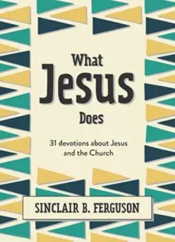 What Jesus Does. 31 Devotions about Jesus and the Church, Hardback/Sinclair B. Ferguson