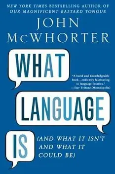 What Language Is: And What It Isn't and What It Could Be, Paperback/John McWhorter
