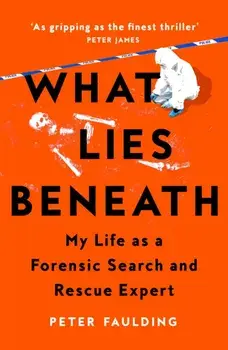 What Lies Beneath. My Life as a Forensic Search and Rescue Expert, Paperback/Peter Faulding