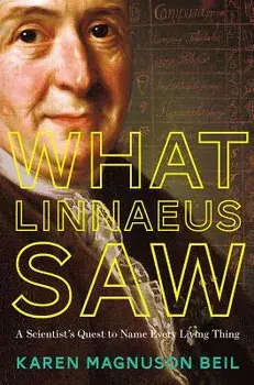 What Linnaeus Saw: A Scientist's Quest to Name Every Living Thing, Hardcover/Karen Magnuson Beil