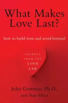 What Makes Love Last': How to Build Trust and Avoid Betrayal, Paperback/John Gottman