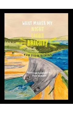 What Makes My Night Light Bright?: A Kid's Guide to Energy - Tyler Thomason