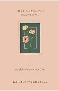 What Makes You Beautiful: 20 Daily Devotions for Girls - Kristen Wetherell