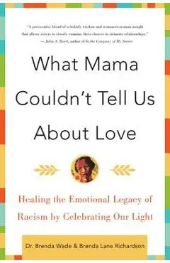 What Mama Couldn't Tell Us about Love: Healing the Emotional Legacy of Racism by Celebrating Our Light - Brenda Richardson