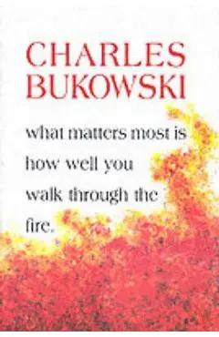 What Matters Most is How Well You Walk Through the Fire