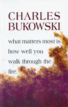 What Matters Most is How Well You Walk Through the Fire, Paperback/Charles Bukowski