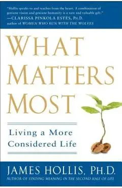 What Matters Most: Living a More Considered Life - James Hollis