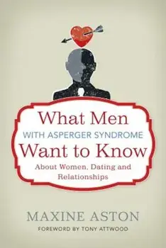 What Men with Asperger Syndrome Want to Know about Women, Dating and Relationships, Paperback/Tony Attwood