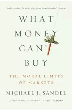 What Money Can't Buy: The Moral Limits of Markets - Michael J. Sandel